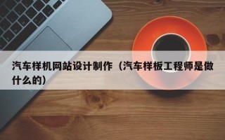 神农架汽车样机网站设计制作（汽车样板工程师是做什么的）